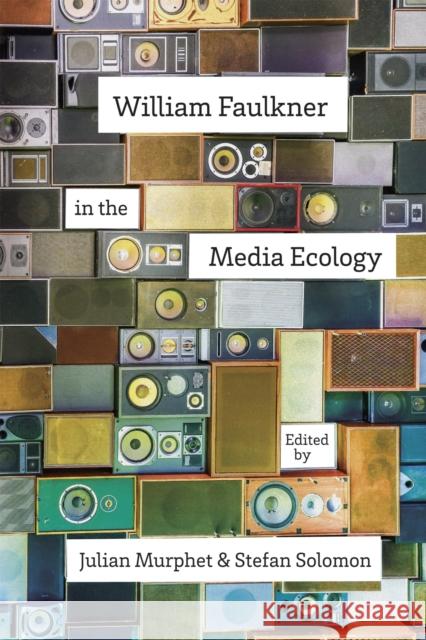 William Faulkner in the Media Ecology Julian Murphet Stefan Solomon Sarah Gleeson-White 9780807159484