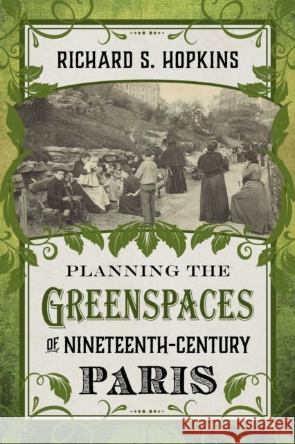 Planning the Greenspaces of Nineteenth-Century Paris Richard S. Hopkins 9780807159842