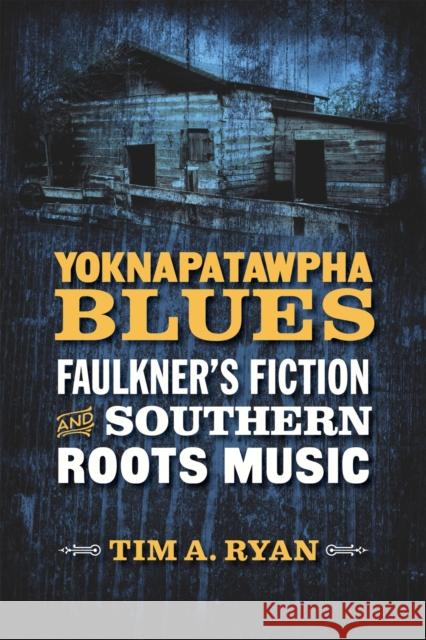 Yoknapatawpha Blues: Faulkner's Fiction and Southern Roots Music Tim A. Ryan 9780807160251 Lsu Press