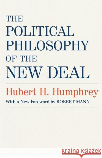 The Political Philosophy of the New Deal Hubert H., III Humphrey Robert Mann 9780807160336