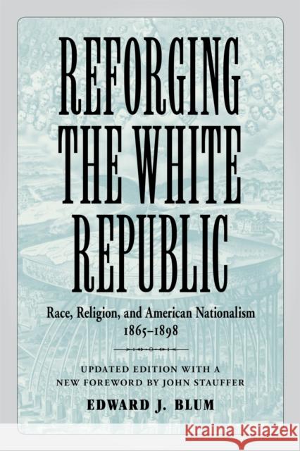 Reforging the White Republic: Race, Religion, and American Nationalism, 1865-1898 Blum, Edward J. 9780807160411 Lsu Press