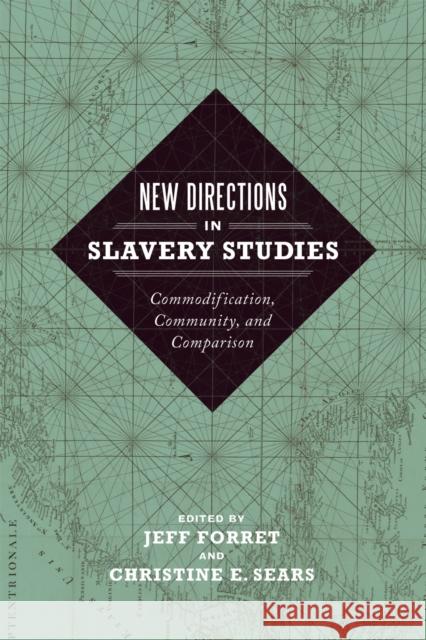 New Directions in Slavery Studies: Commodification, Community, and Comparison Jeff Forret Christine E. Sears 9780807161159