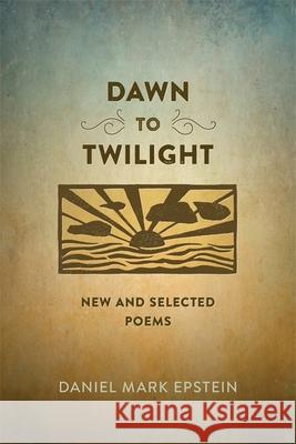 Dawn to Twilight: New and Selected Poems Daniel Mark Epstein 9780807161197 Louisiana State University Press