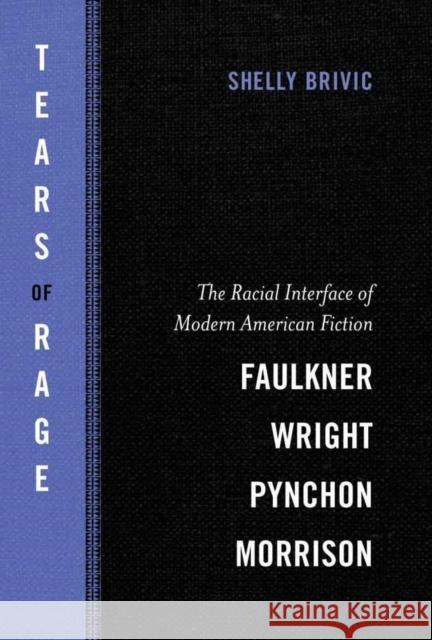 Tears of Rage: The Racial Interface of Modern American Fiction-Faulkner, Wright, Pynchon, Morrison Shelly Brivic 9780807162286 Lsu Press