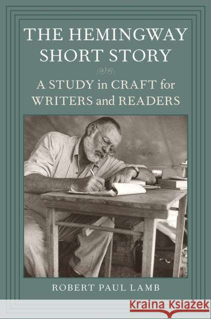 The Hemingway Short Story: A Study in Craft for Writers and Readers Robert Paul Lamb 9780807162293