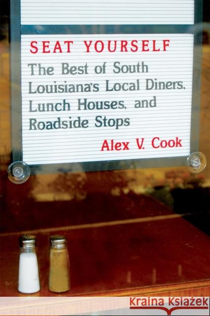 Seat Yourself: The Best of South Louisiana's Local Diners, Lunch Houses, and Roadside Stops Alex V. Cook 9780807162538 Lsu Press