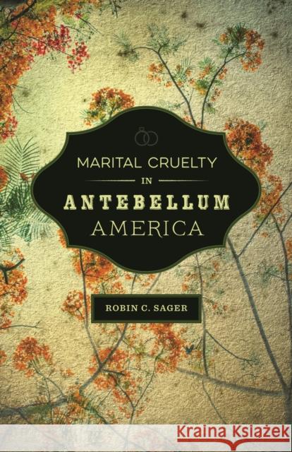 Marital Cruelty in Antebellum America Robin C. Sager 9780807163108 Lsu Press