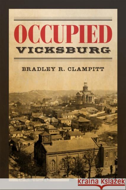 Occupied Vicksburg Bradley R. Clampitt 9780807163382 Louisiana State University Press