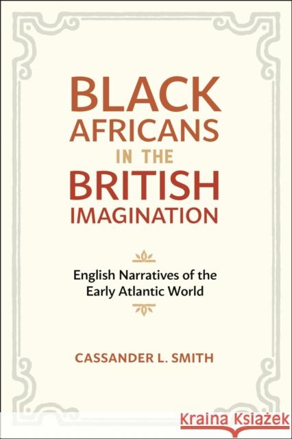 Black Africans in the British Imagination: English Narratives of the Early Atlantic World Smith, Cassander L. 9780807163849 Lsu Press