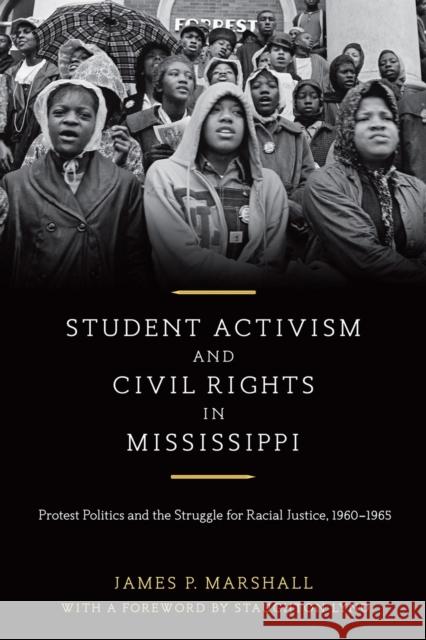 Student Activism and Civil Rights in Mississippi: Protest Politics and the Struggle for Racial Justice, 1960-1965 James P. Marshall Staughton Lynd 9780807164020