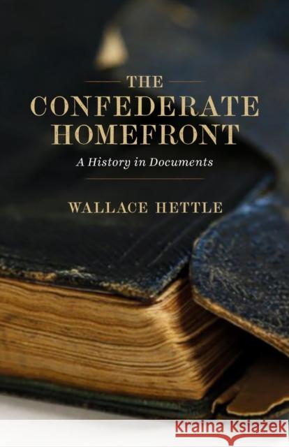 The Confederate Homefront: A History in Documents Wallace Hettle 9780807165720 Louisiana State University Press