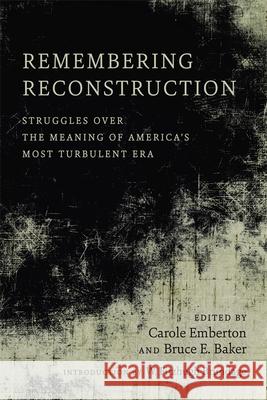 Remembering Reconstruction: Struggles Over the Meaning of America's Most Turbulent Era Carole Emberton Bruce E. Baker W. Fitzhugh Brundage 9780807166024