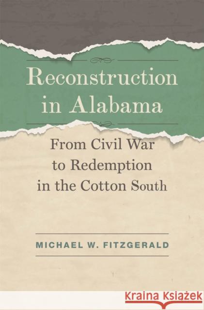 Reconstruction in Alabama: From Civil War to Redemption in the Cotton South Michael W. Fitzgerald 9780807166062 LSU Press