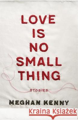 Love Is No Small Thing: Stories Meghan Kenny 9780807166260 LSU Press