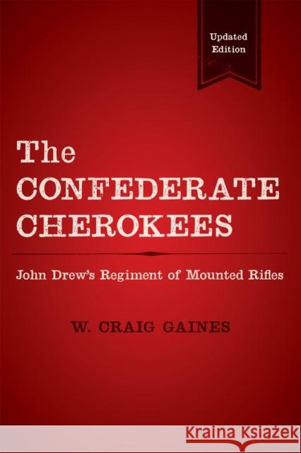 The Confederate Cherokees: John Drew's Regiment of Mounted Rifles W. Craig Gaines 9780807166628 LSU Press