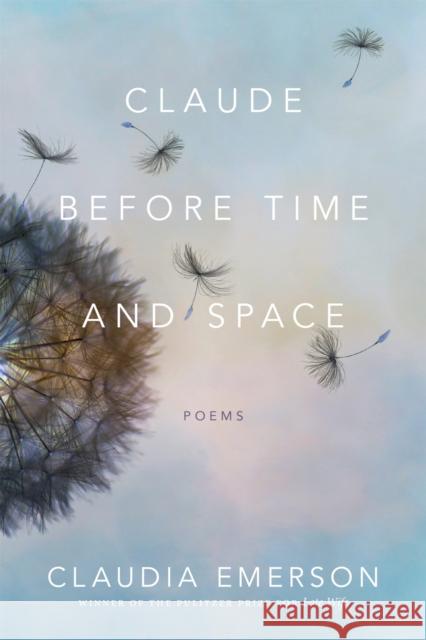 Claude Before Time and Space: Poems Claudia Emerson 9780807167854 Louisiana State University Press