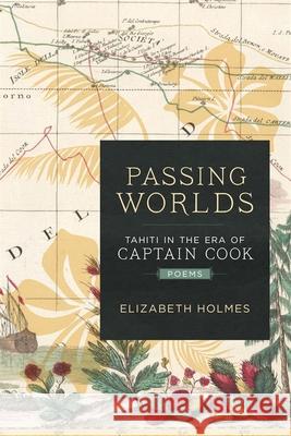 Passing Worlds: Tahiti in the Era of Captain Cook Elizabeth Ann Holmes 9780807168233 Louisiana State University Press