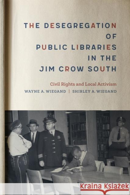 The Desegregation of Public Libraries in the Jim Crow South: Civil Rights and Local Activism Shirley A. Wiegand Wayne A. Wiegand 9780807168677 LSU Press