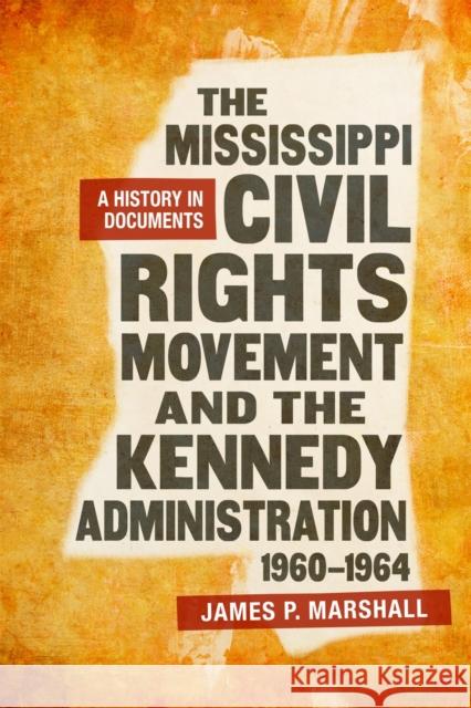 The Mississippi Civil Rights Movement and the Kennedy Administration, 1960-1964: A History in Documents James P. Marshall 9780807168745 LSU Press
