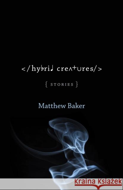 Hybrid Creatures: Stories Matthew Baker 9780807168868 LSU Press
