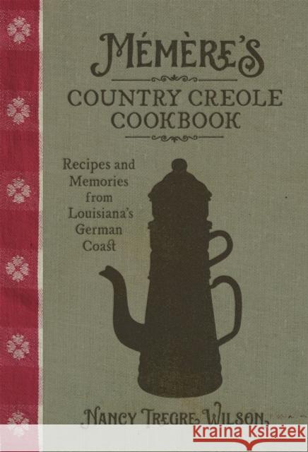 Mémère's Country Creole Cookbook: Recipes and Memories from Louisiana's German Coast Wilson, Nancy Tregre 9780807168974 Louisiana State University Press