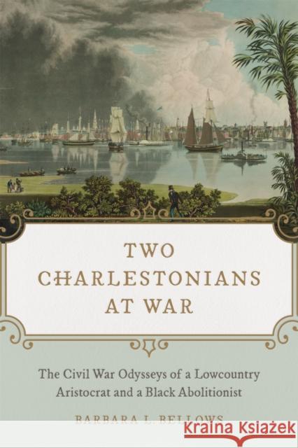 Two Charlestonians at War: The Civil War Odysseys of a Lowcountry Aristocrat and a Black Abolitionist Barbara L. Bellows 9780807169094 LSU Press