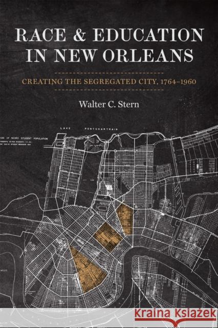 Race and Education in New Orleans: Creating the Segregated City, 1764-1960 Walter C. Stern 9780807169186 Louisiana State University Press