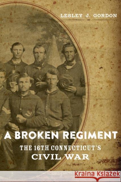 A Broken Regiment: The 16th Connecticut's Civil War Lesley J. Gordon 9780807169247 LSU Press