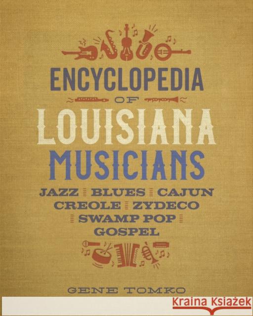 Encyclopedia of Louisiana Musicians: Jazz, Blues, Cajun, Creole, Zydeco, Swamp Pop, and Gospel Gene Tomko 9780807169322 LSU Press