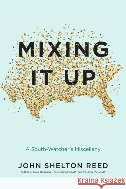 Mixing It Up: A South-Watcher's Miscellany John Shelton Reed 9780807169575