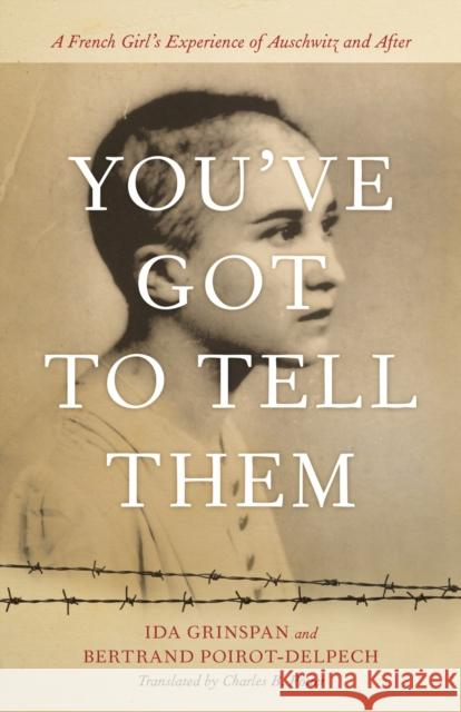 You've Got to Tell Them: A French Girl's Experience of Auschwitz and After Ida Grinspan Bertrand Poirot-Delpech Charles B. Potter 9780807169803