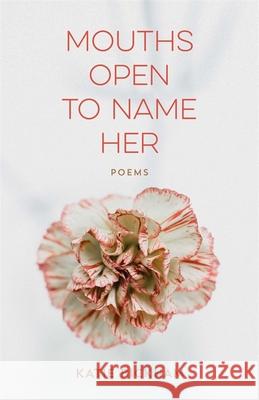 Mouths Open to Name Her: Poems Katie Bickham 9780807169872 Louisiana State University Press