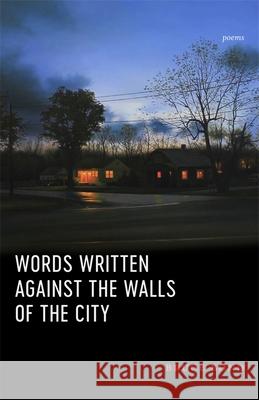 Words Written Against the Walls of the City: Poems Bruce Bond 9780807170083 LSU Press