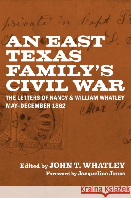 An East Texas Family's Civil War: The Letters of Nancy and William Whatley, May-December 1862 John T. Whatley Jacqueline Jones 9780807170694 LSU Press