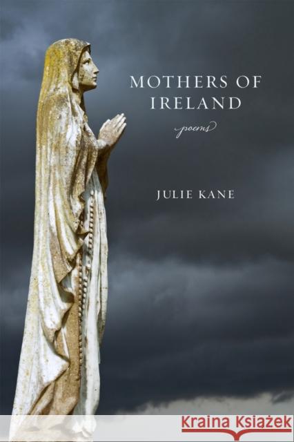 Mothers of Ireland: Poems Julie Kane 9780807170755 LSU Press