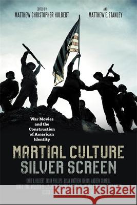 Martial Culture, Silver Screen: War Movies and the Construction of American Identity Hulbert, Matthew Christopher 9780807171349 LSU Press