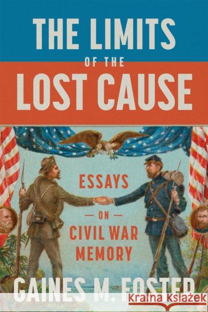 The Limits of the Lost Cause: Essays on Civil War Memory Gaines M. Foster 9780807171387 Louisiana State University Press