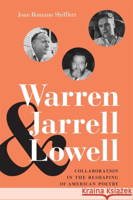 Warren, Jarrell, and Lowell: Collaboration in the Reshaping of American Poetry Joan Romano Shifflett 9780807172179 LSU Press