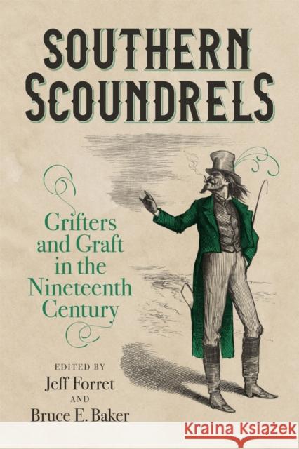 Southern Scoundrels: Grifters and Graft in the Nineteenth Century Jeff Forret Bruce E. Baker Jimmy L. Bryan 9780807172193 LSU Press