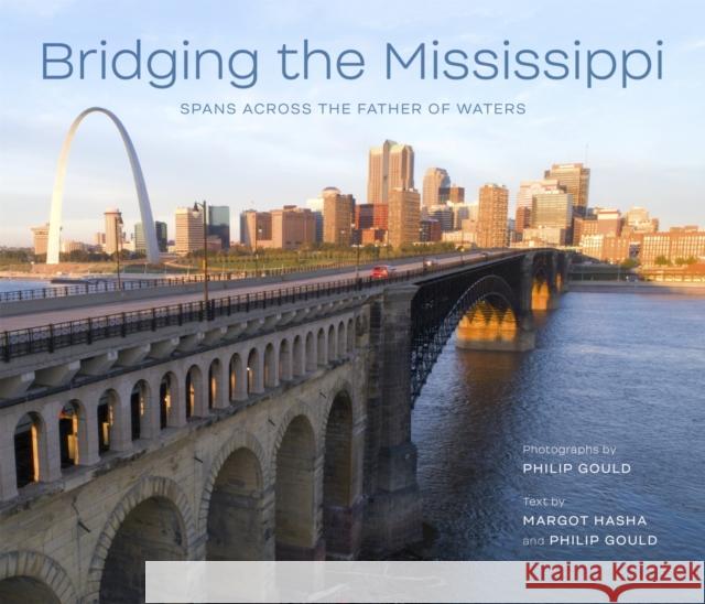 Bridging the Mississippi: Spans Across the Father of Waters Philip Gould Margot H. Hasha 9780807172223 LSU Press