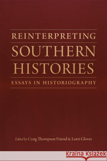 Reinterpreting Southern Histories: Essays in Historiography Craig Thompson Friend Lorri Glover Peter Onuf 9780807172568