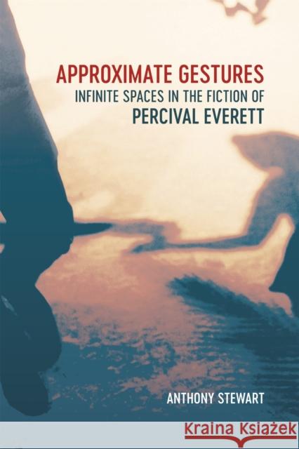 Approximate Gestures: Infinite Spaces in the Fiction of Percival Everett Anthony Stewart 9780807172643