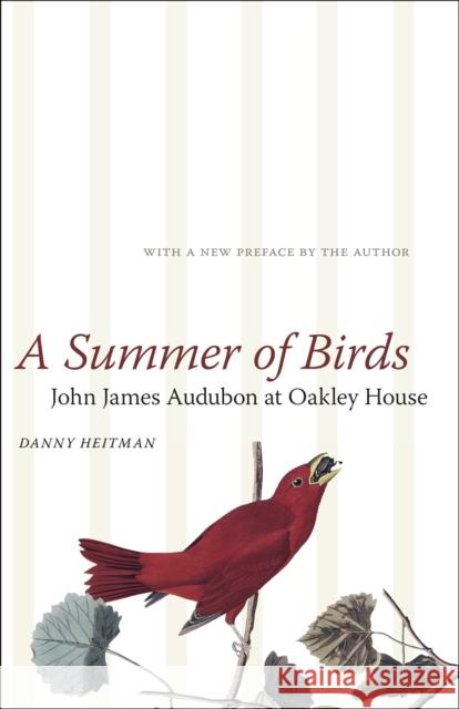 A Summer of Birds: John James Audubon at Oakley House Danny Heitman 9780807172933 LSU Press