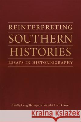 Reinterpreting Southern Histories: Essays in Historiography Craig Thompson Friend Lorri Glover Peter Onuf 9780807173466 LSU Press