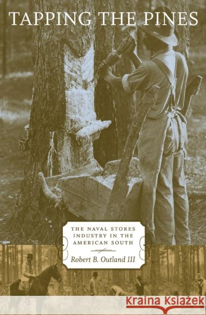 Tapping the Pines: The Naval Stores Industry in the American South Robert B. Outland 9780807173886