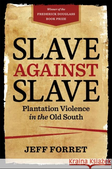 Slave Against Slave: Plantation Violence in the Old South Jeff Forret 9780807174319 LSU Press