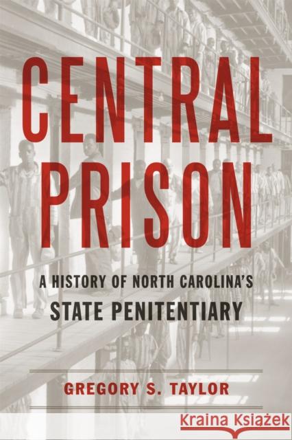 Central Prison: A History of North Carolina's State Penitentiary Gregory S. Taylor 9780807174333 LSU Press