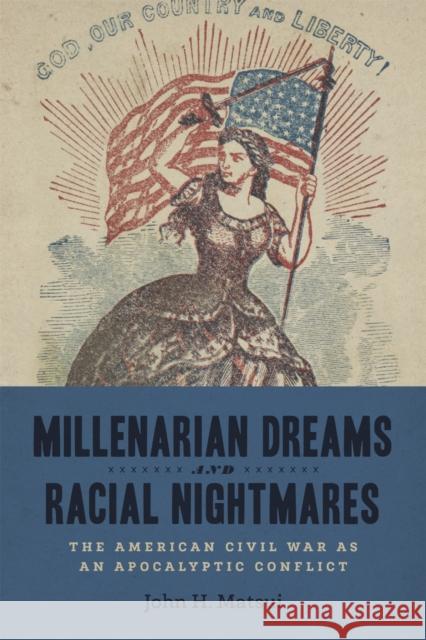 Millenarian Dreams and Racial Nightmares: The American Civil War as an Apocalyptic Conflict John H. Matsui 9780807174821 LSU Press