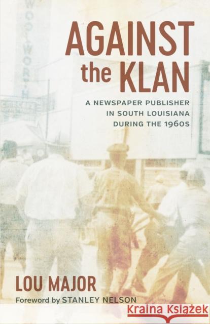Against the Klan: A Newspaper Publisher in South Louisiana During the 1960s Lou Major Lou Major Robert Mann 9780807174920 LSU Press