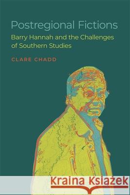 Postregional Fictions: Barry Hannah and the Challenges of Southern Studies Clare Chadd Scott Romine 9780807174937 LSU Press